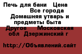 Печь для бани › Цена ­ 15 000 - Все города Домашняя утварь и предметы быта » Другое   . Московская обл.,Дзержинский г.
